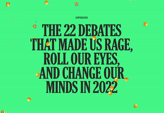 Animated thumbnail for “The 22 Debates That Made Us Rage, Roll Our Eyes, And Change Our Minds in 2022” by Talia Cotton